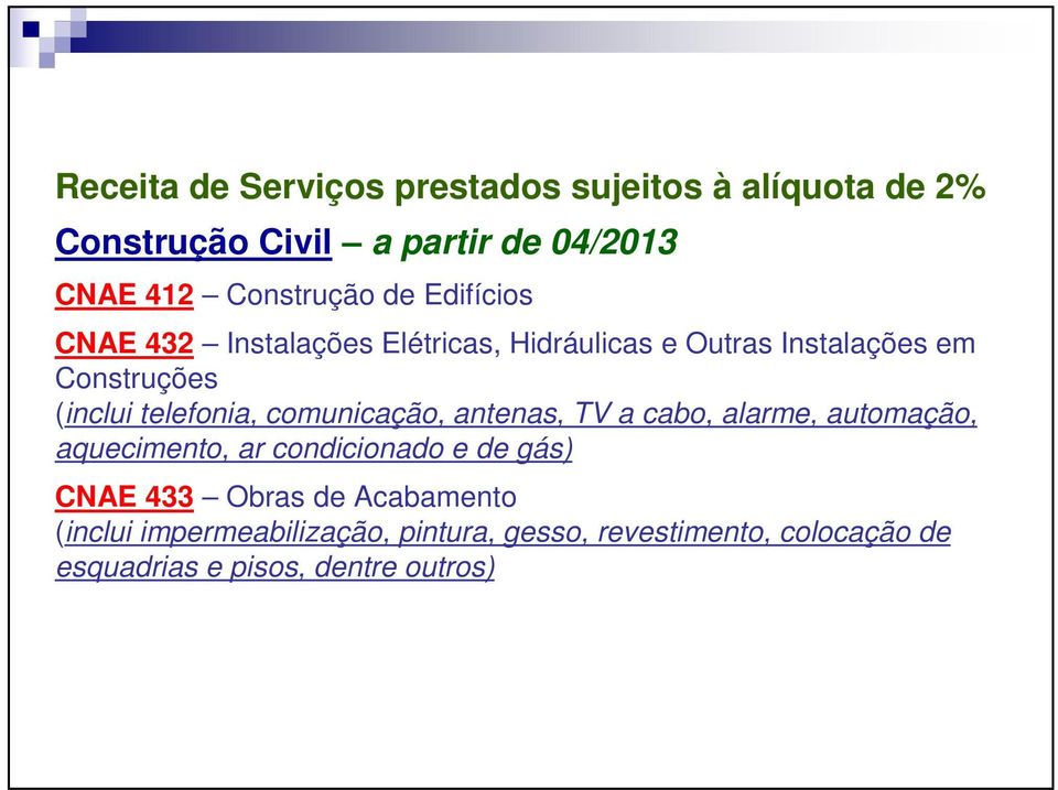 comunicação, antenas, TV a cabo, alarme, automação, aquecimento, ar condicionado e de gás) CNAE 433 Obras de