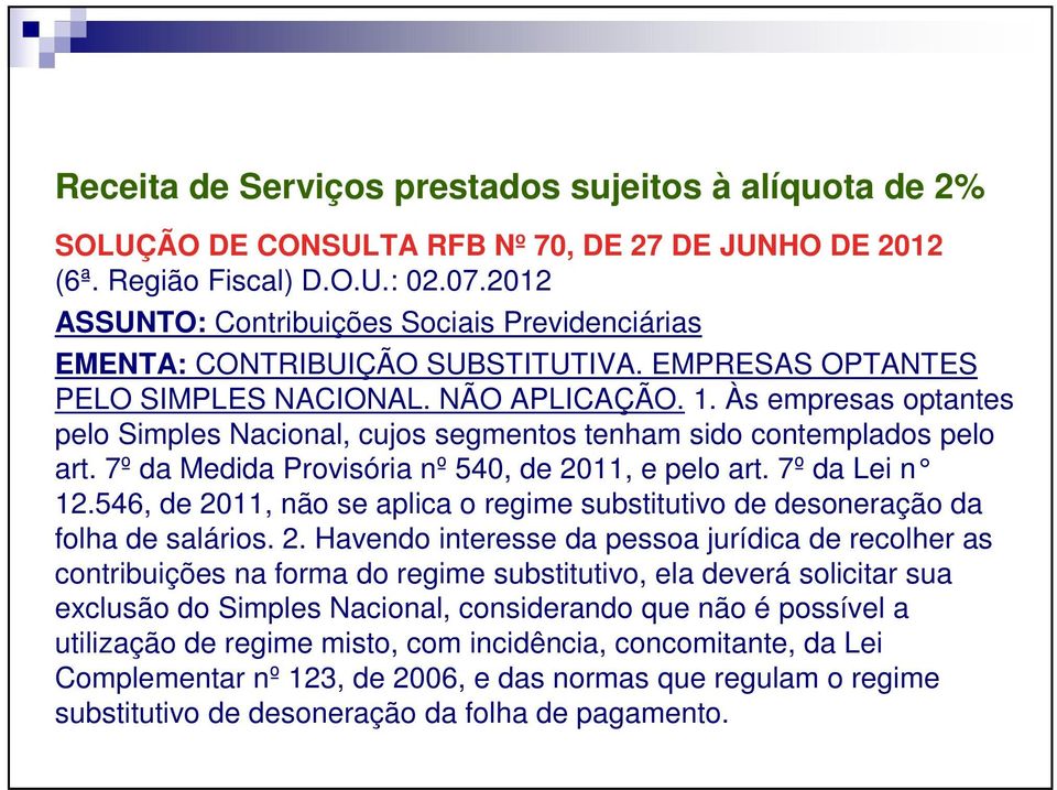 Às empresas optantes pelo Simples Nacional, cujos segmentos tenham sido contemplados pelo art. 7º da Medida Provisória nº 540, de 2011, e pelo art. 7º da Lei n 12.