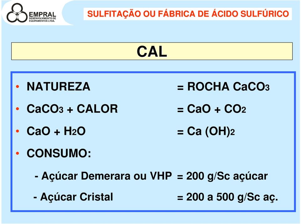 CaO + CO2 = Ca (OH)2 CONSUMO: - Açúcar Demerara ou