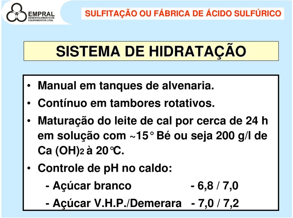 Maturação do leite de cal por cerca de 24 h em solução com ~15 Bé ou seja 200