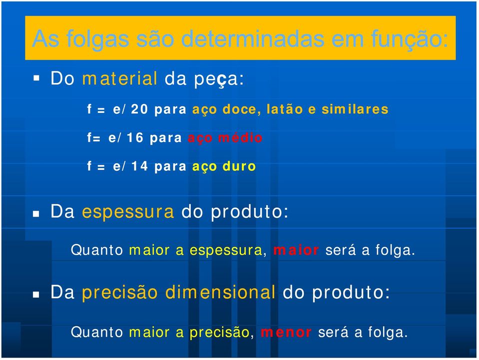 produto: Quanto maior a espessura, m aior será a folga.