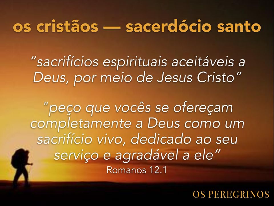 vocês se ofereçam completamente a Deus como um