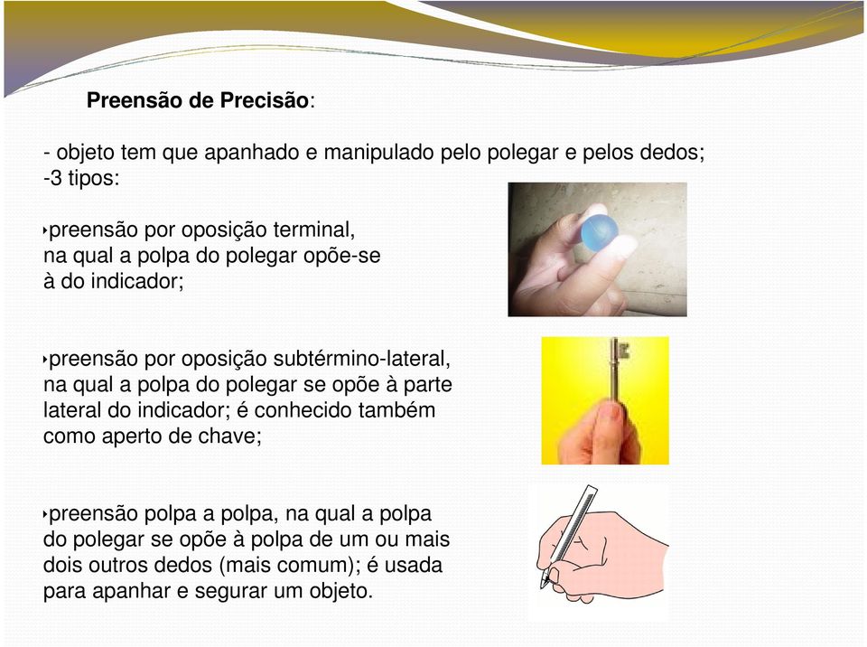 do polegar se opõe à parte lateral do indicador; é conhecido também como aperto de chave; preensão polpa a polpa, na