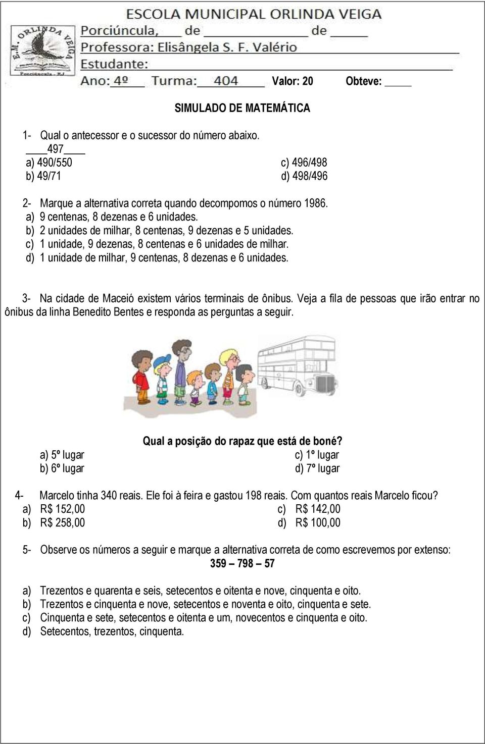 d) 1 unidade de milhar, 9 centenas, 8 dezenas e 6 unidades. 3- Na cidade de Maceió existem vários terminais de ônibus.