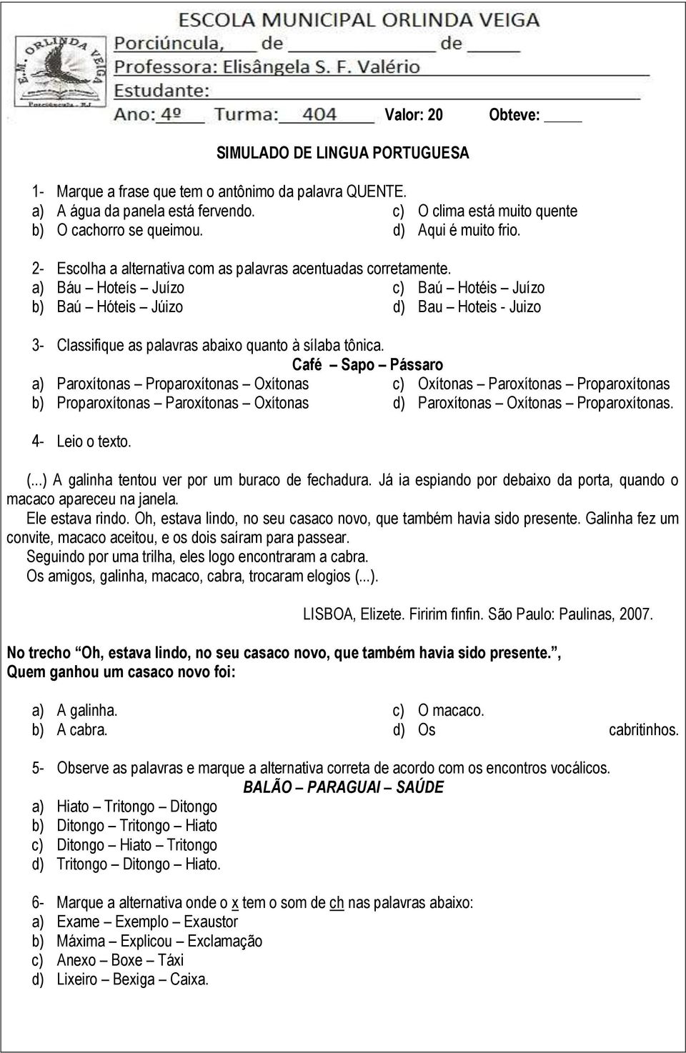 a) Báu Hoteís Juízo c) Baú Hotéis Juízo b) Baú Hóteis Júizo d) Bau Hoteis - Juizo 3- Classifique as palavras abaixo quanto à sílaba tônica.