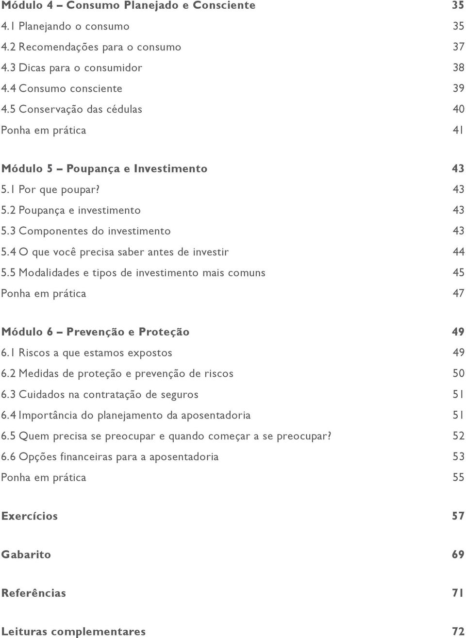 4 O que você precisa saber antes de investir 44 5.5 Modalidades e tipos de investimento mais comuns 45 Ponha em prática 47 Módulo 6 Prevenção e Proteção 49 6.1 Riscos a que estamos expostos 49 6.