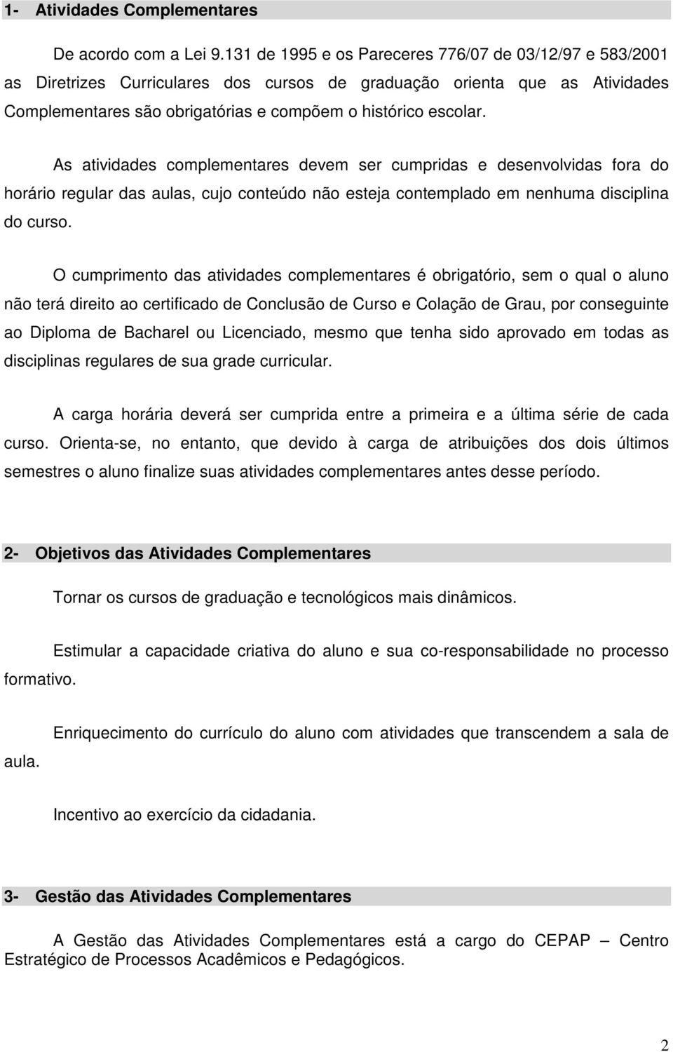 As atividades complementares devem ser cumpridas e desenvolvidas fora do horário regular das aulas, cujo conteúdo não esteja contemplado em nenhuma disciplina do curso.