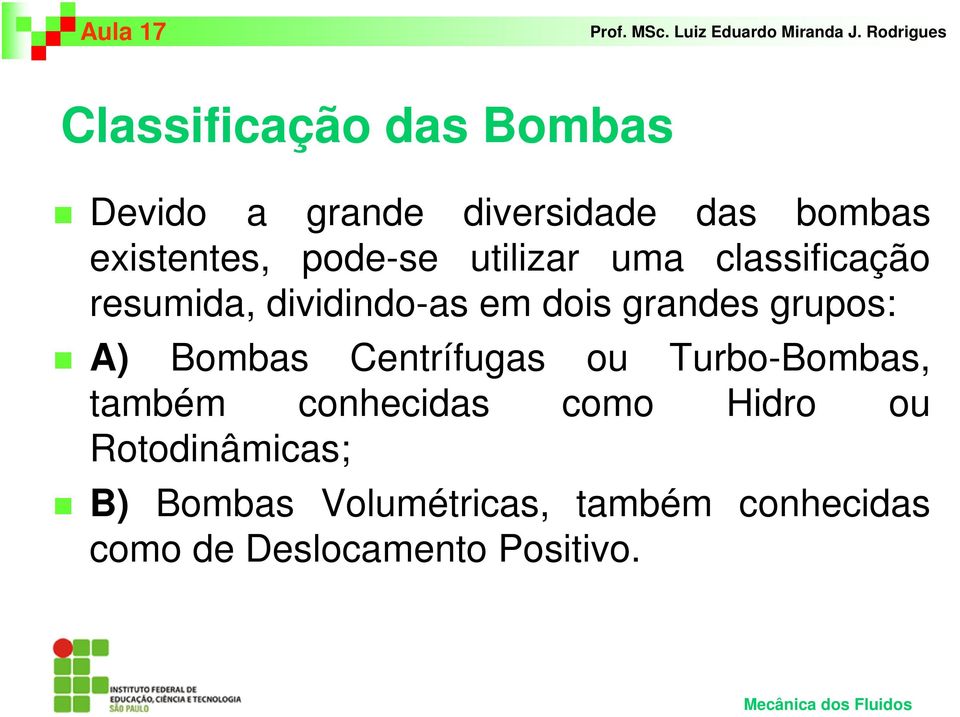 grupos: A) Bombas Centrífugas ou Turbo-Bombas, também conhecidas como Hidro ou