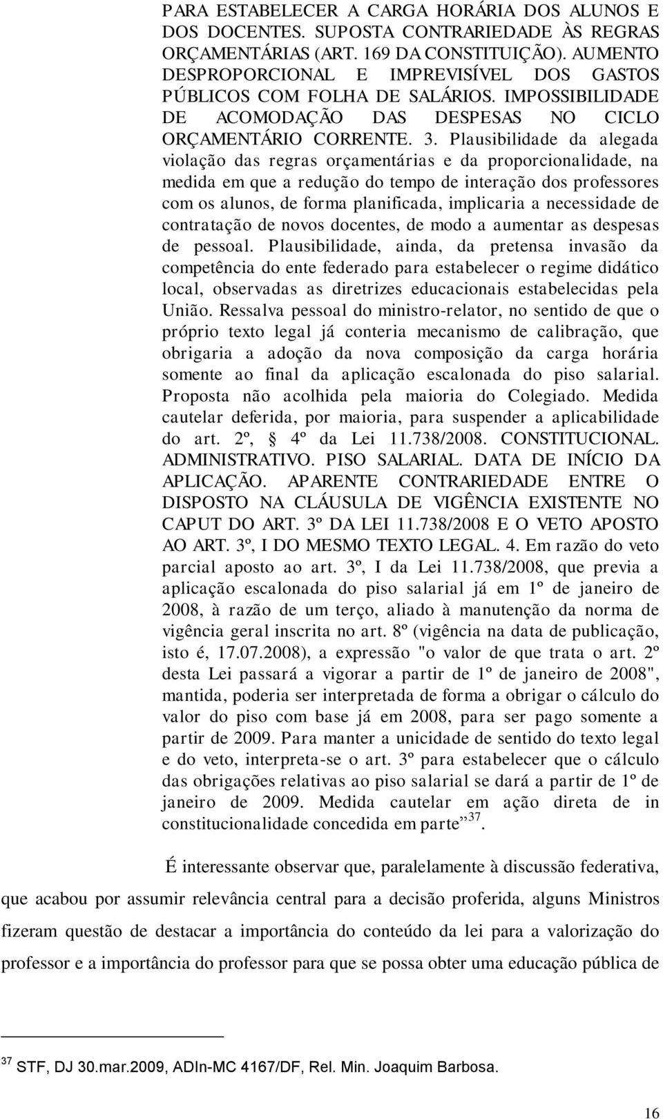 Plausibilidade da alegada violação das regras orçamentárias e da proporcionalidade, na medida em que a redução do tempo de interação dos professores com os alunos, de forma planificada, implicaria a