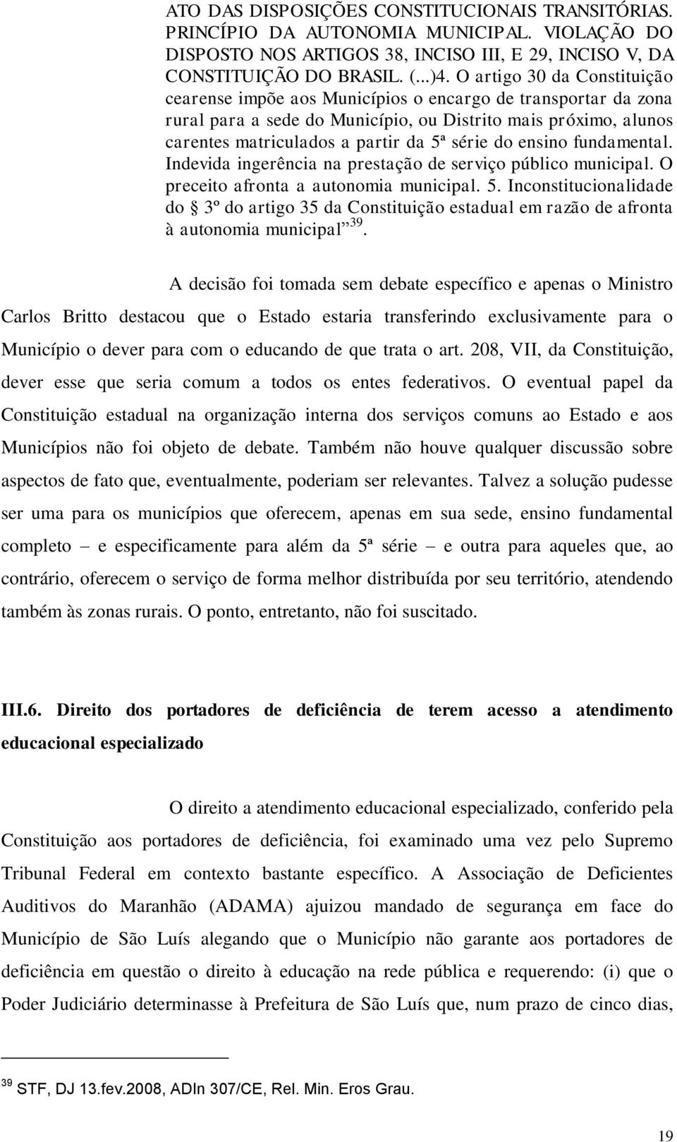 do ensino fundamental. Indevida ingerência na prestação de serviço público municipal. O preceito afronta a autonomia municipal. 5.