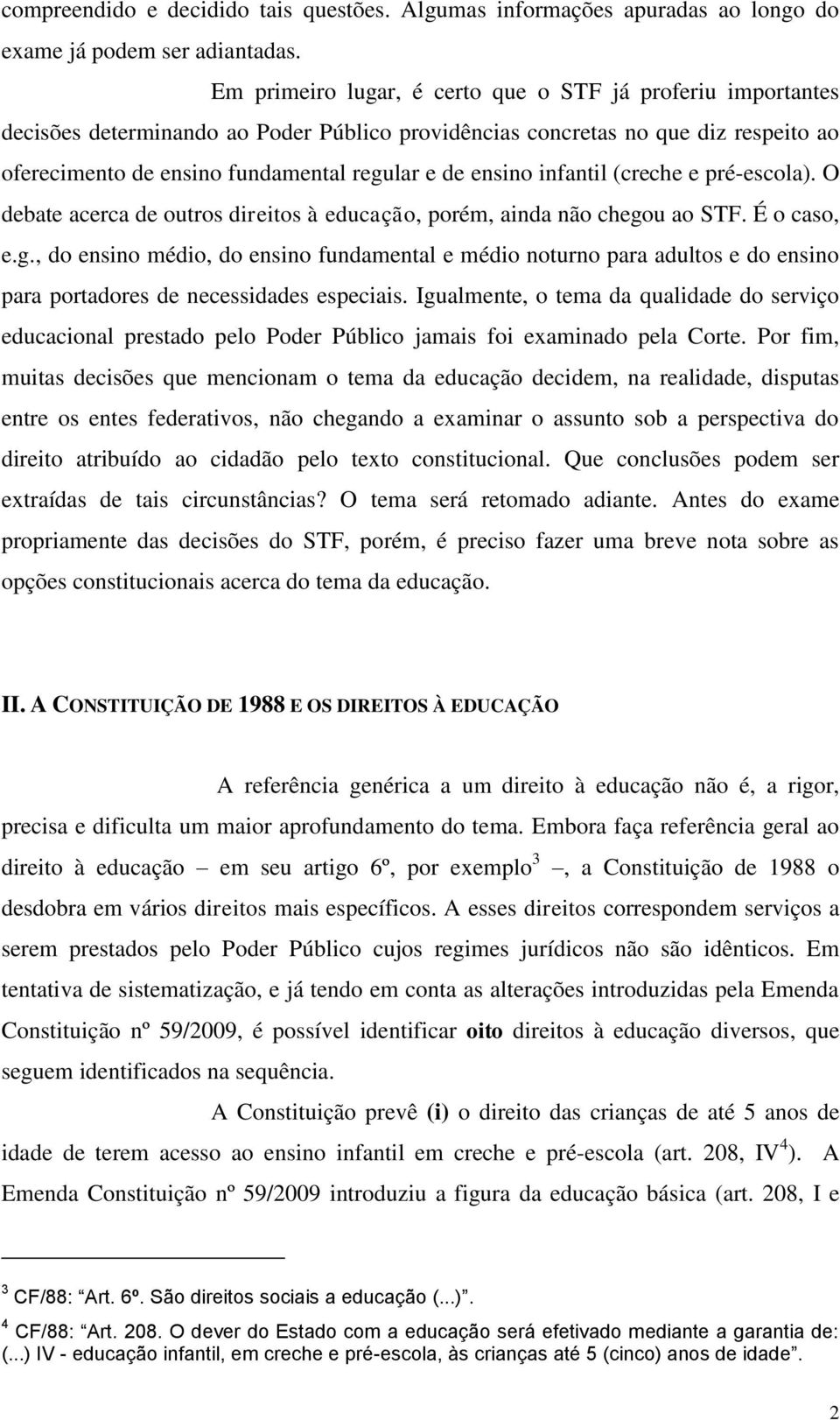 ensino infantil (creche e pré-escola). O debate acerca de outros direitos à educação, porém, ainda não chego