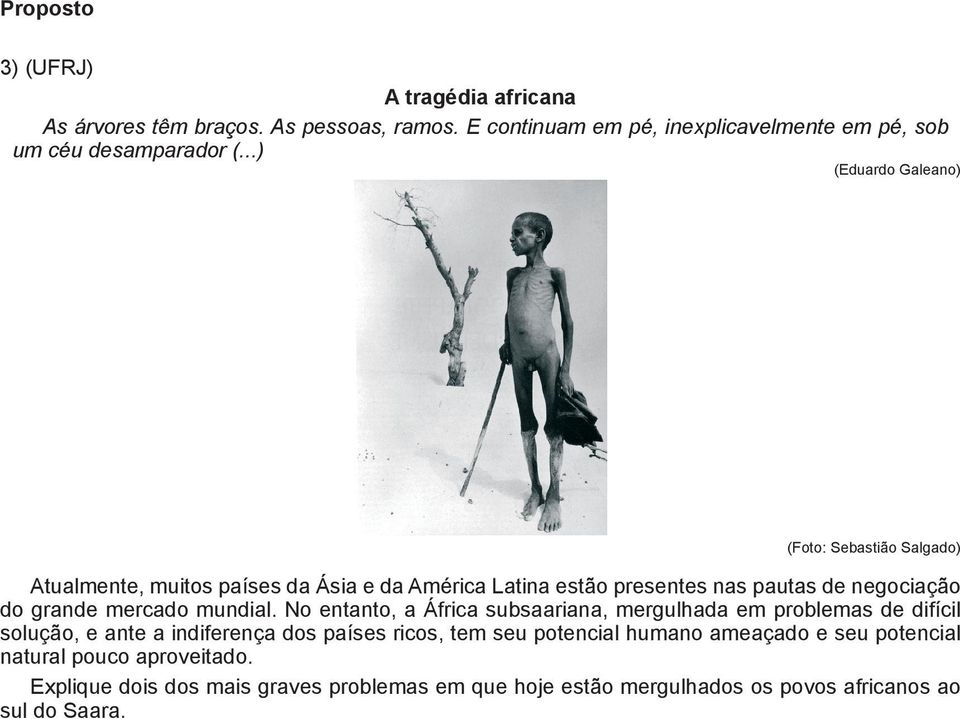 seu potencial natural pouco aproveitado. Explique dois dos mais graves problemas em que hoje estão mergulhados os povos africanos ao sul do Saara.