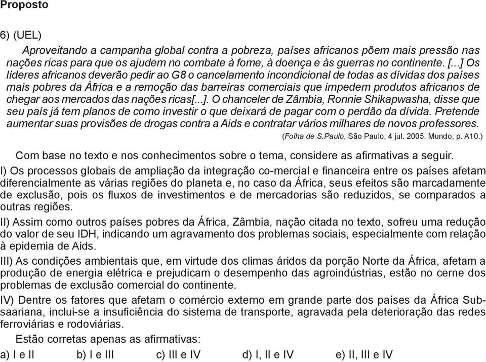 chegar aos mercados das nações ricas[...]. O chanceler de Zâmbia, Ronnie Shikapwasha, disse que seu país já tem planos de como investir o que deixará de pagar com o perdão da dívida.