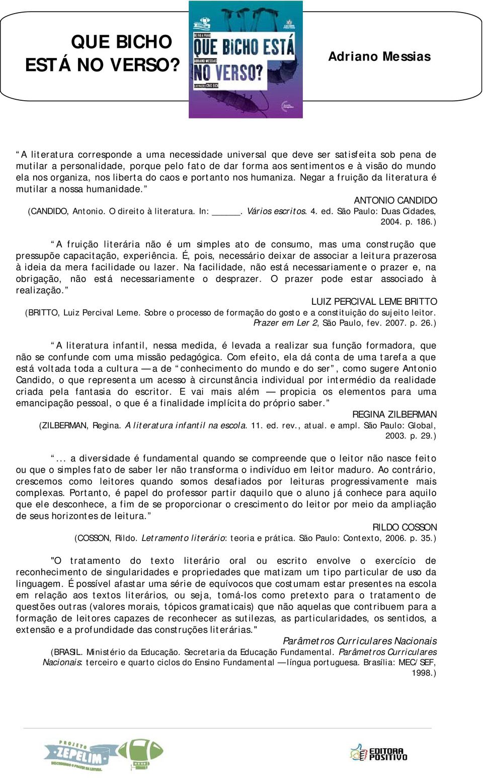 São Paulo: Duas Cidades, 2004. p. 186.) A fruição literária não é um simples ato de consumo, mas uma construção que pressupõe capacitação, experiência.