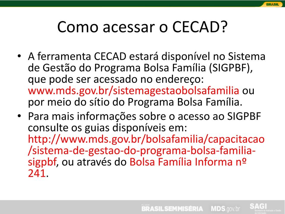 no endereço: www.mds.gov.br/sistemagestaobolsafamilia ou por meio do sítio do Programa Bolsa Família.
