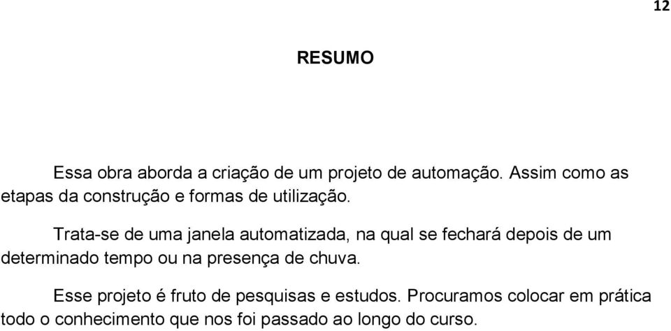 Trata-se de uma janela automatizada, na qual se fechará depois de um determinado tempo ou na