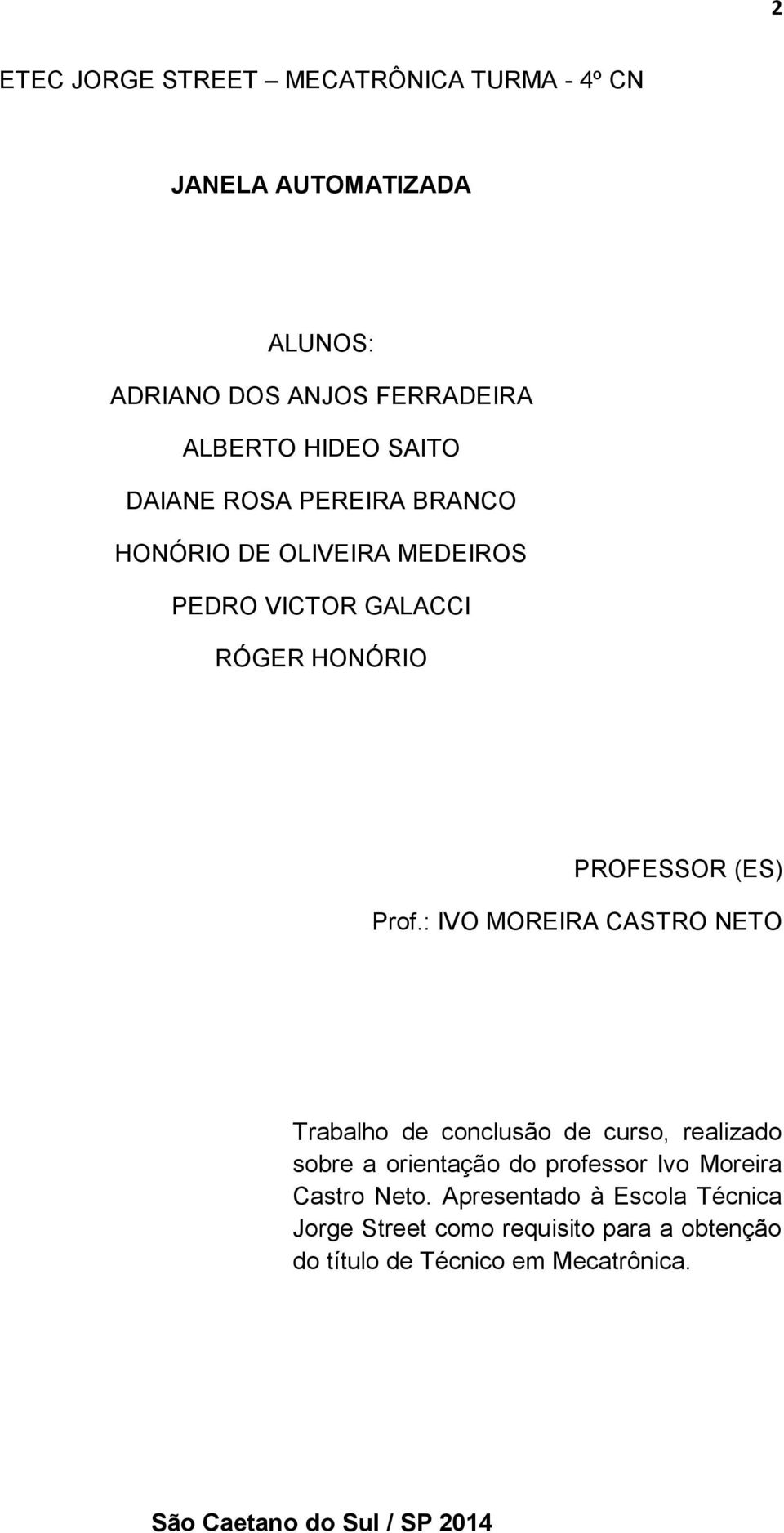 : IVO MOREIRA CASTRO NETO Trabalho de conclusão de curso, realizado sobre a orientação do professor Ivo Moreira Castro Neto.