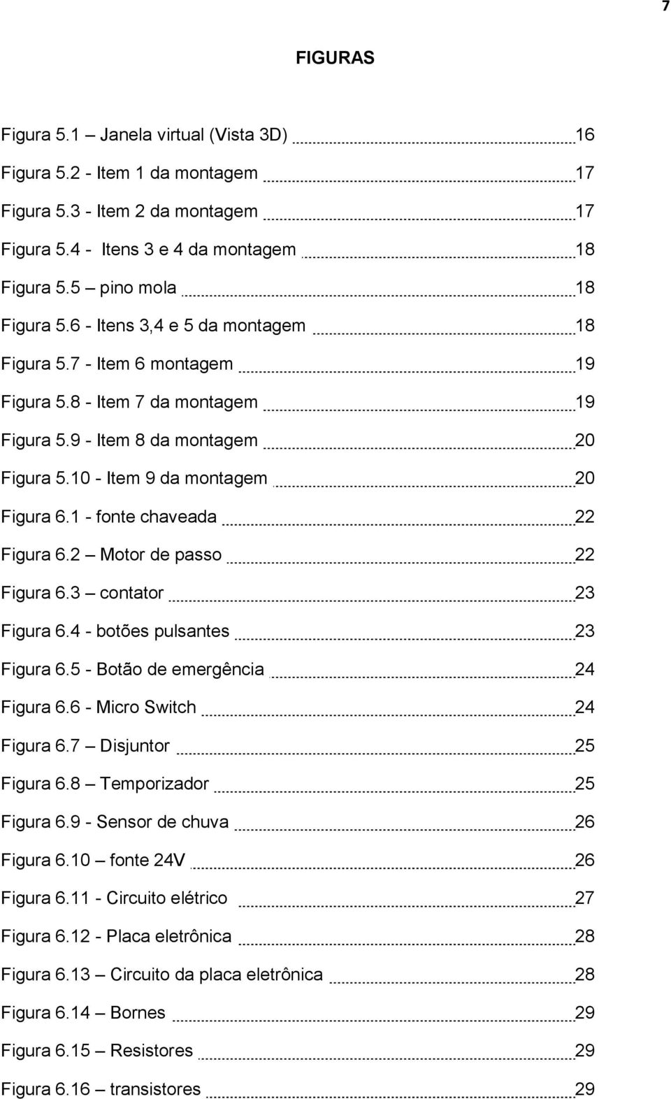 1 - fonte chaveada 22 Figura 6.2 Motor de passo 22 Figura 6.3 contator 23 Figura 6.4 - botões pulsantes 23 Figura 6.5 - Botão de emergência 24 Figura 6.6 - Micro Switch 24 Figura 6.