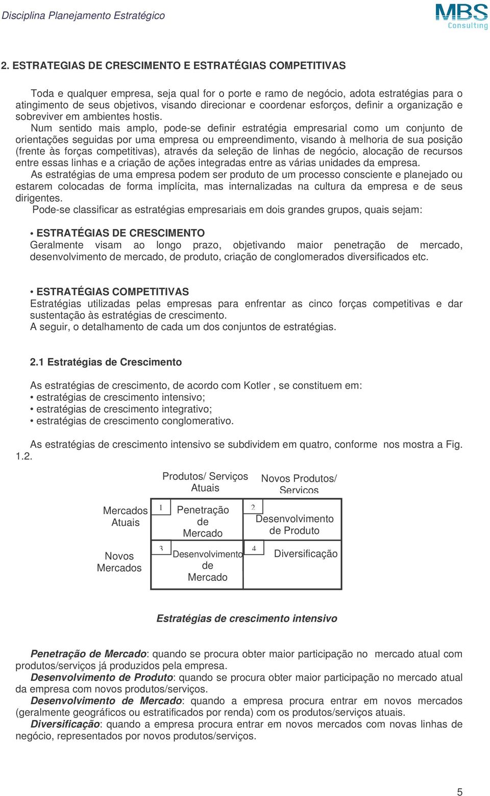 Num sentido mais amplo, pode-se definir estratégia empresarial como um conjunto de orientações seguidas por uma empresa ou empreendimento, visando à melhoria de sua posição (frente às forças