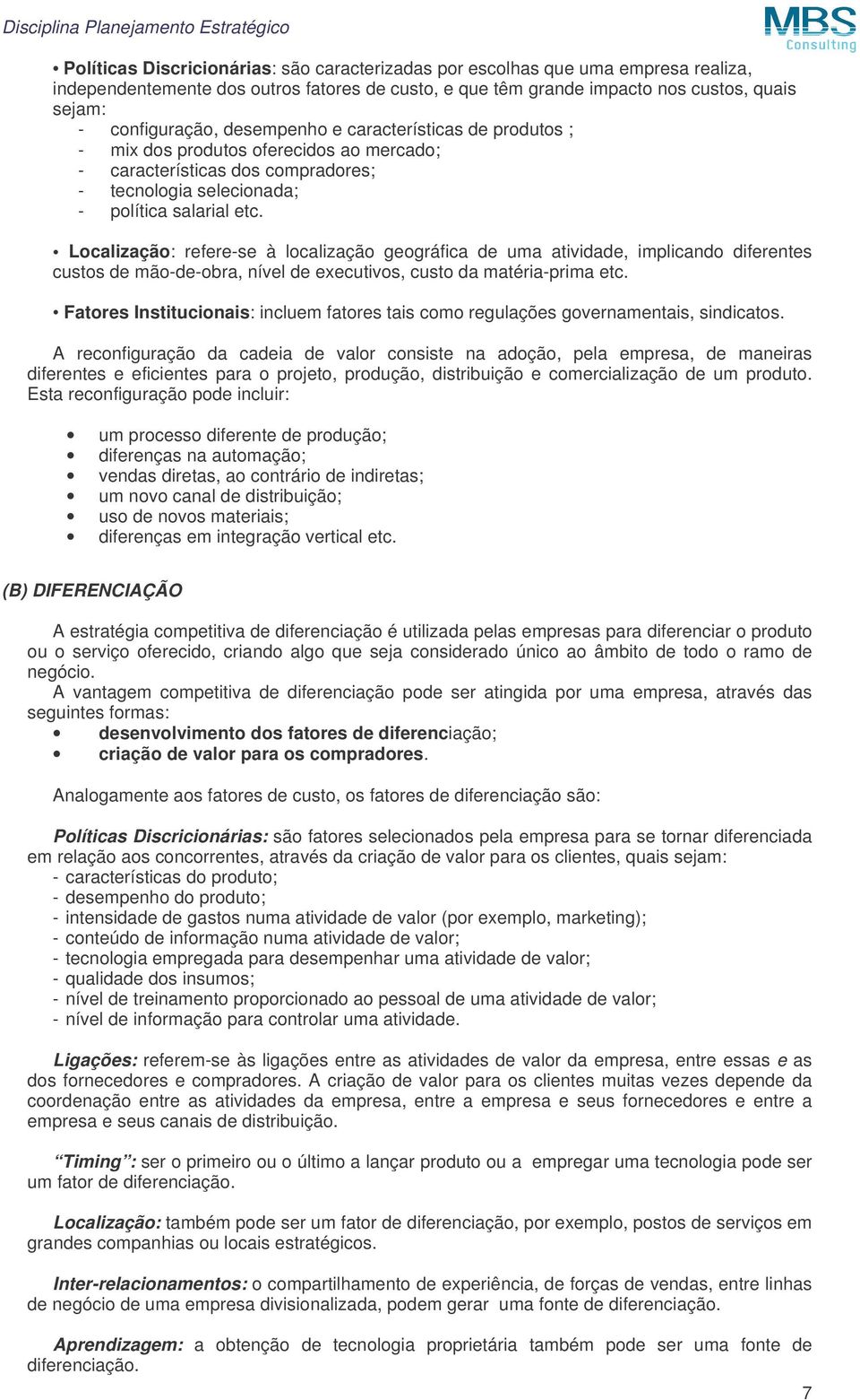 Localização: refere-se à localização geográfica de uma atividade, implicando diferentes custos de mão-de-obra, nível de executivos, custo da matéria-prima etc.