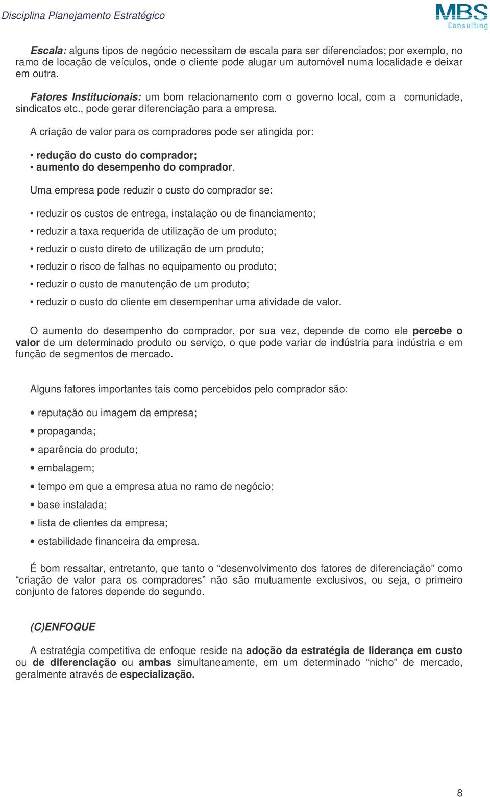 A criação de valor para os compradores pode ser atingida por: redução do custo do comprador; aumento do desempenho do comprador.