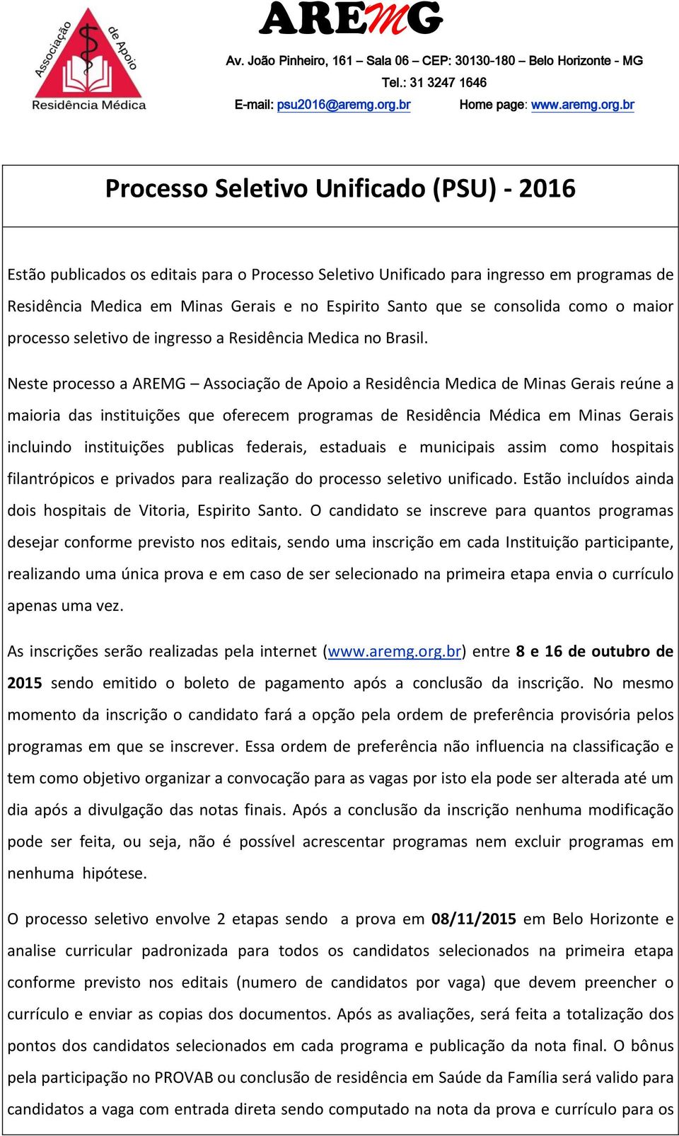 Neste processo a AREMG Associação de Apoio a Residência Medica de Minas Gerais reúne a maioria das instituições que oferecem programas de Residência Médica em Minas Gerais incluindo instituições