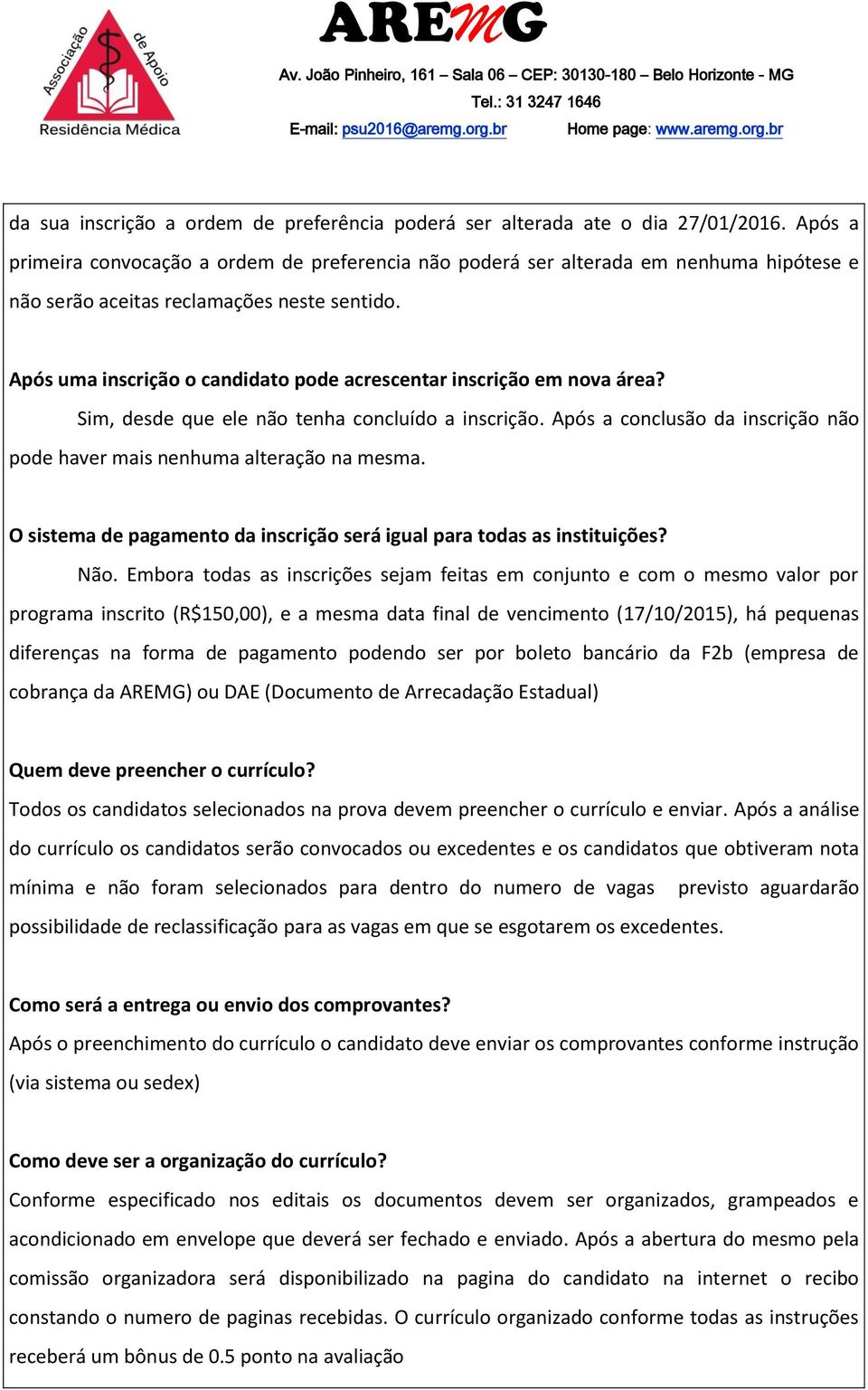 Após uma inscrição o candidato pode acrescentar inscrição em nova área? Sim, desde que ele não tenha concluído a inscrição.