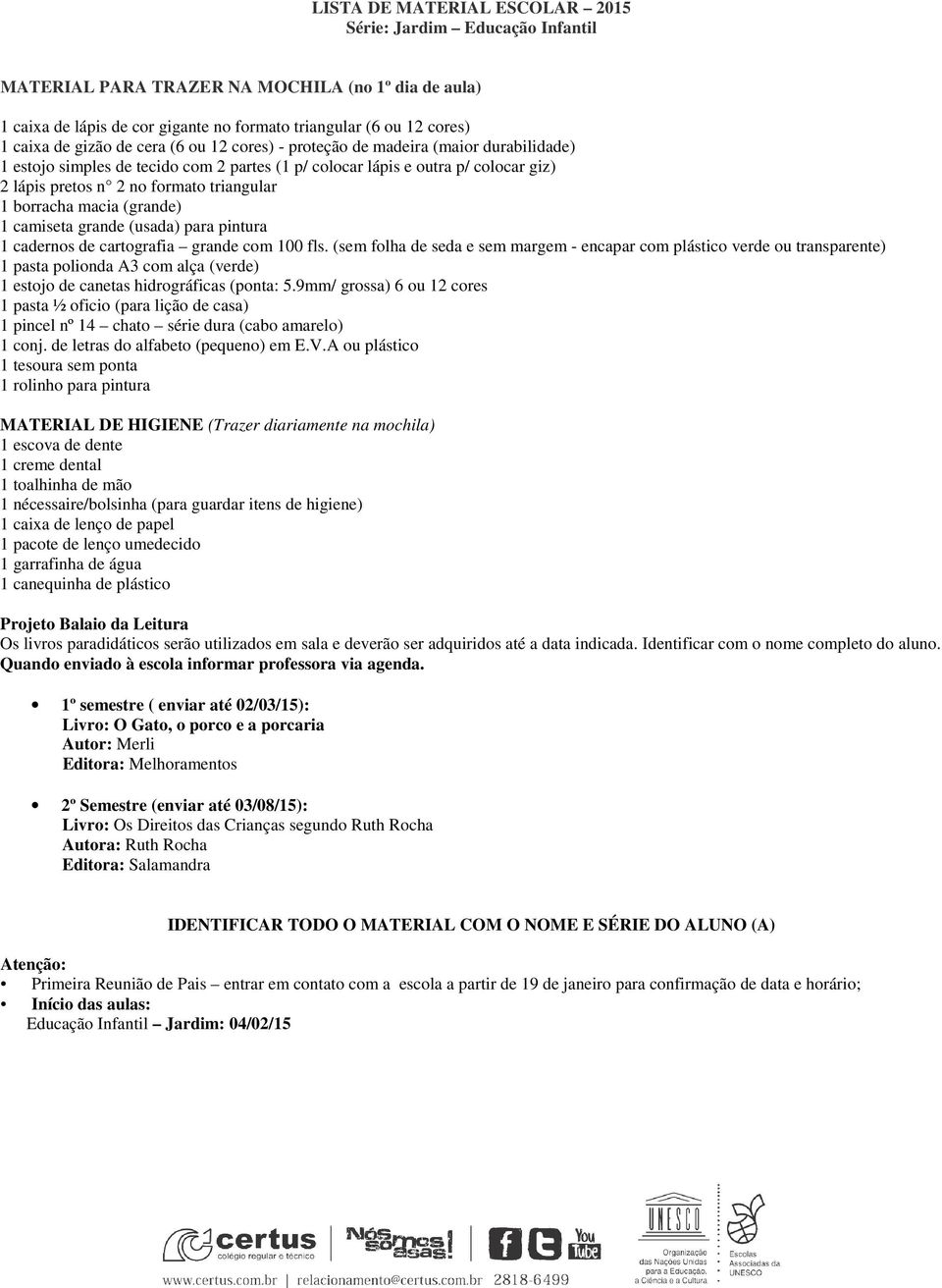 (sem folha de seda e sem margem - encapar com plástico verde ou transparente) 1 pasta polionda A3 com alça (verde) 1 estojo de canetas hidrográficas (ponta: 5.