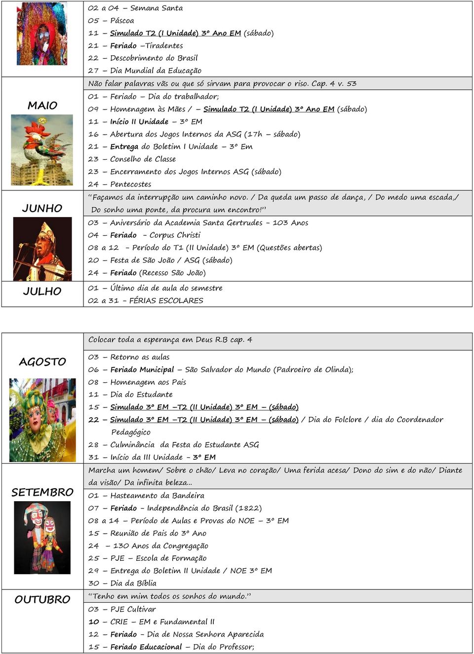 53 01 Feriado Dia do trabalhador; 09 Homenagem às Mães / Simulado T2 (I Unidade) 3º Ano EM (sábado) 11 Início II Unidade 3º EM 16 Abertura dos Jogos Internos da ASG (17h sábado) 21 Entrega do Boletim