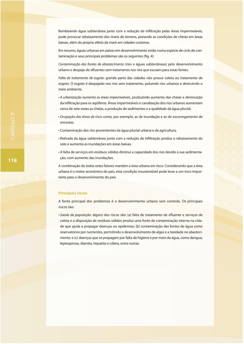 4): Contaminação das fontes de abastecimento (rios e águas subterrâneas) pelo desenvolvimento urbano e despejo de efluentes sem tratamento nos rios que escoam para estas fontes.