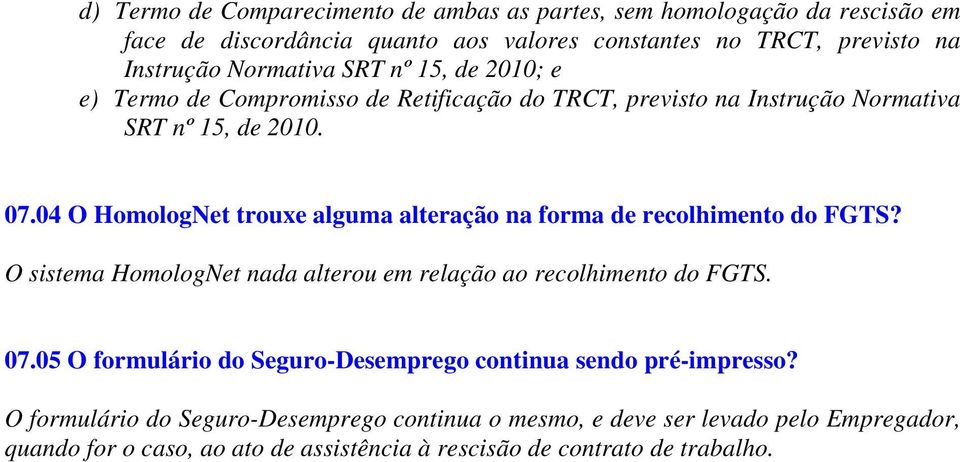 04 O HomologNet trouxe alguma alteração na forma de recolhimento do FGTS? O sistema HomologNet nada alterou em relação ao recolhimento do FGTS. 07.