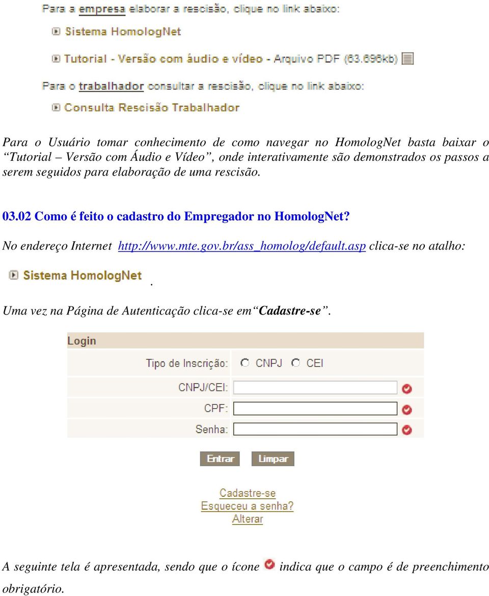 02 Como é feito o cadastro do Empregador no HomologNet? No endereço Internet http://www.mte.gov.br/ass_homolog/default.