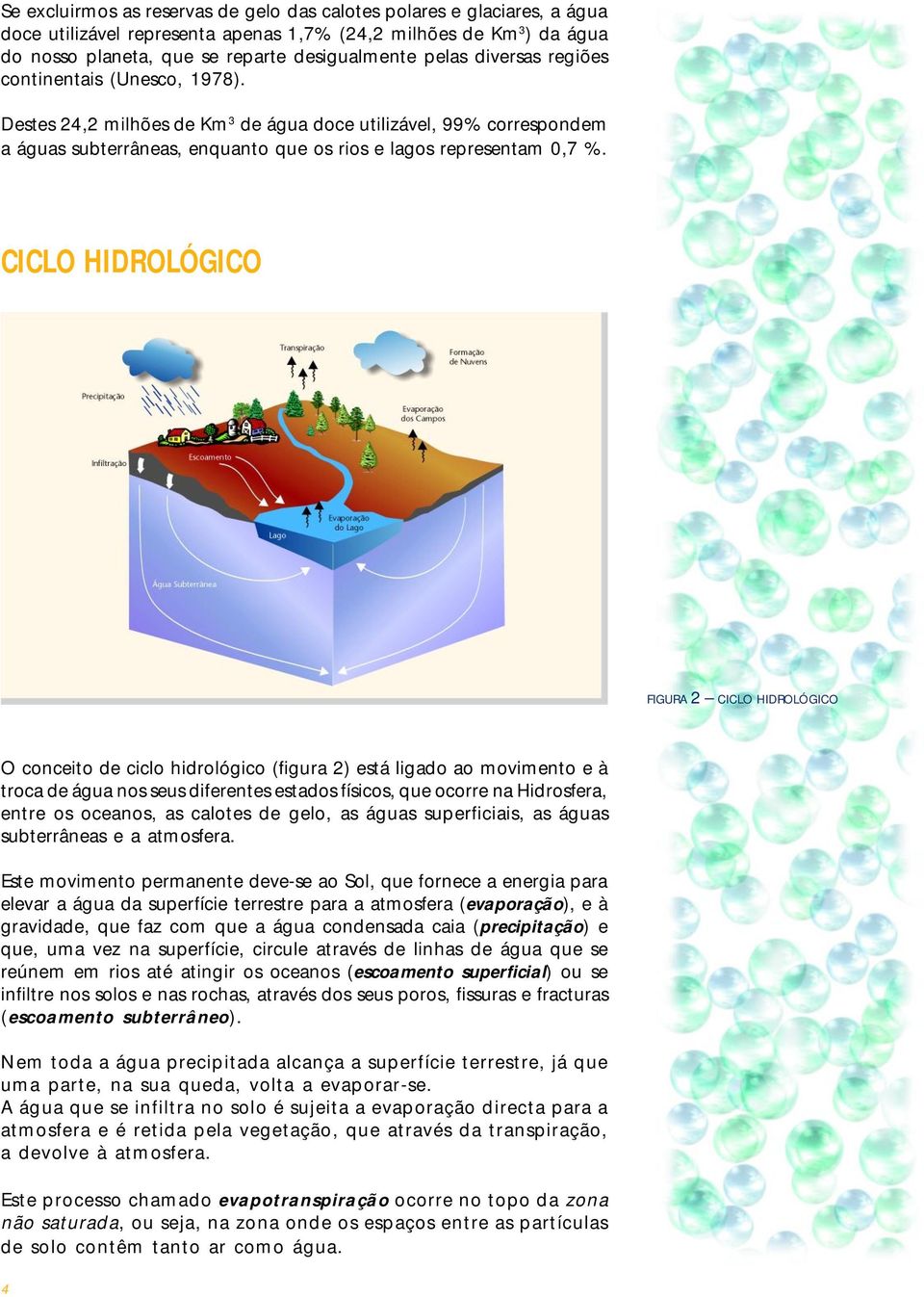 CICLO HIDROLÓGICO FIGURA 2 CICLO HIDROLÓGICO O conceito de ciclo hidrológico (figura 2) está ligado ao movimento e à troca de água nos seus diferentes estados físicos, que ocorre na Hidrosfera, entre