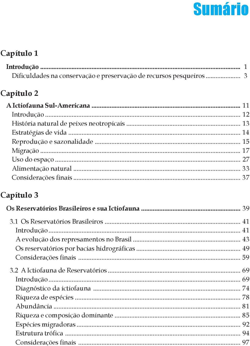 .. 37 Capítulo 3 Os Reservatórios Brasileiros e sua Ictiofauna... 39 3.1 Os Reservatórios Brasileiros... 41 Introdução... 41 A evolução dos represamentos no Brasil.