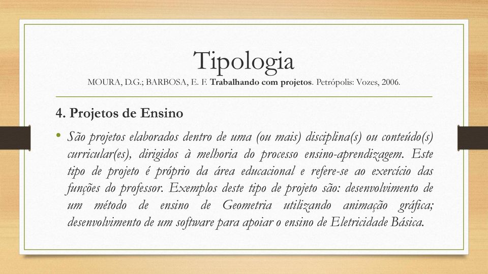 processo ensino-aprendizagem. Este tipo de projeto é próprio da área educacional e refere-se ao exercício das funções do professor.