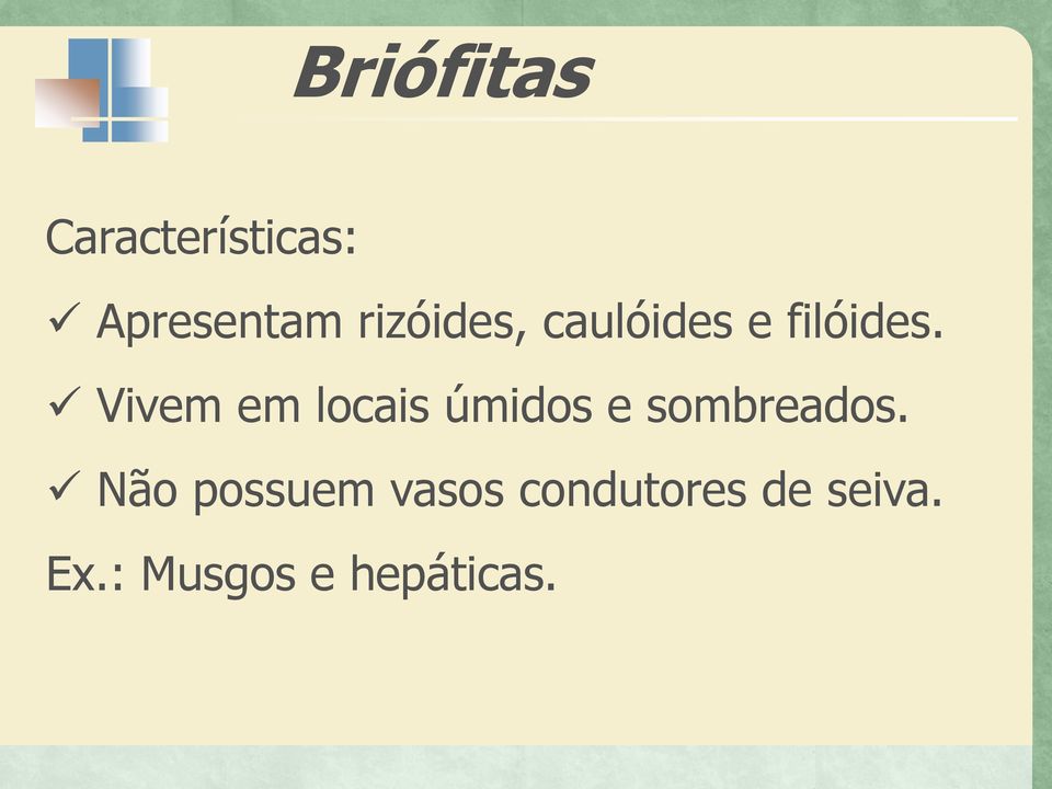 Vivem em locais úmidos e sombreados.