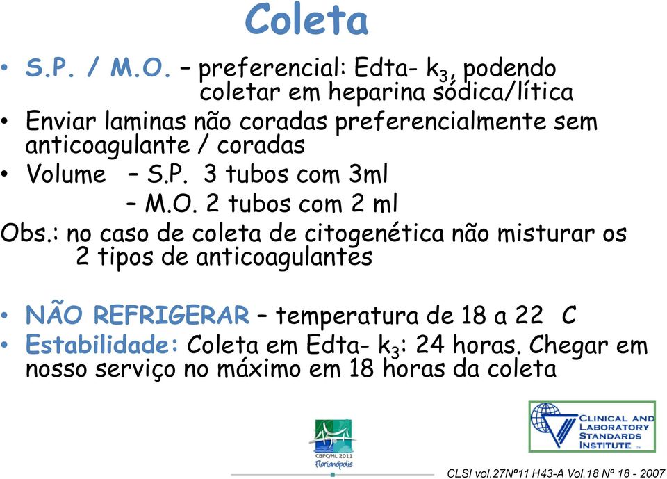 anticoagulante / coradas Volume S.P. 3 tubos com 3ml M.O. 2 tubos com 2 ml Obs.