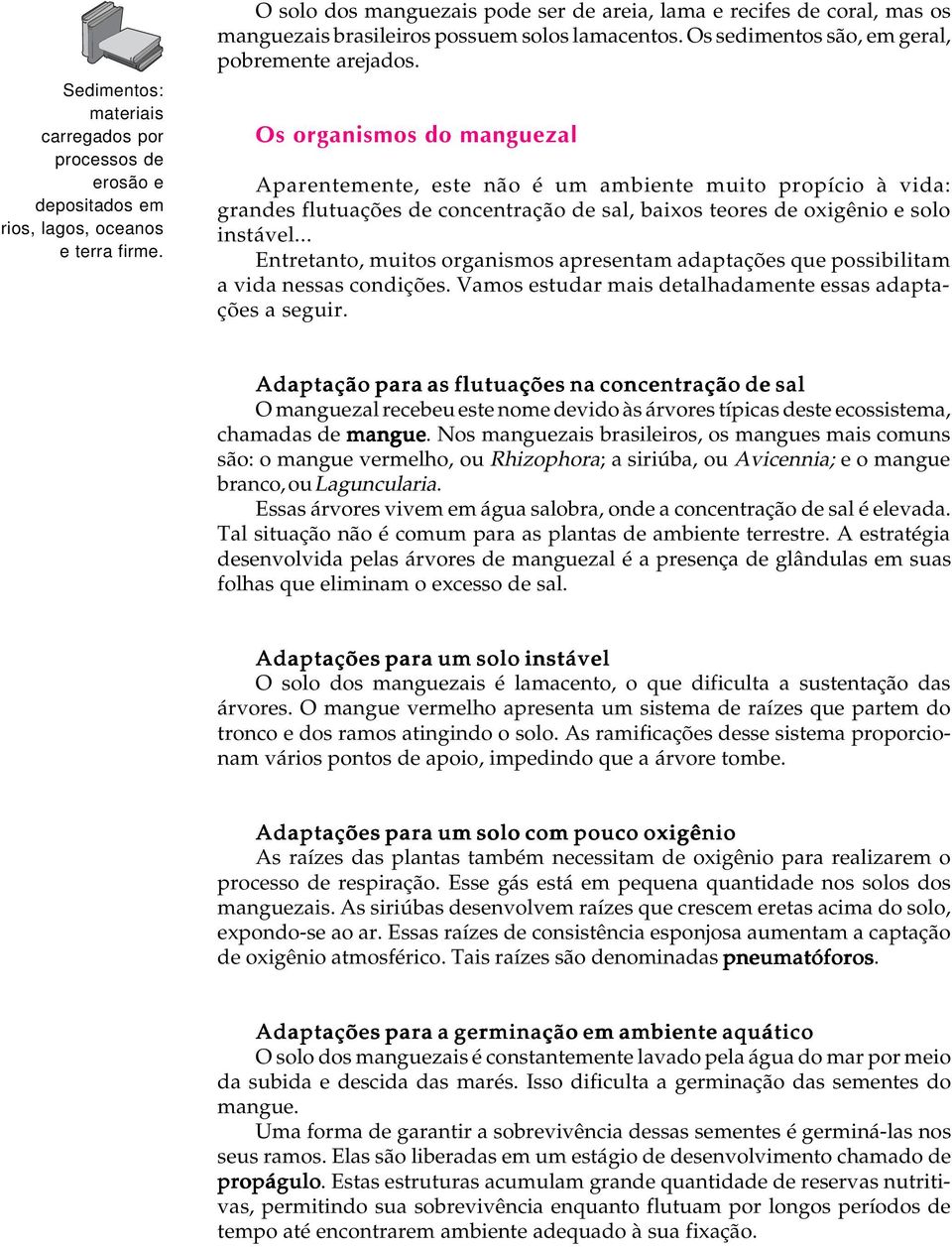 Os organismos do manguezal Aparentemente, este não é um ambiente muito propício à vida: grandes flutuações de concentração de sal, baixos teores de oxigênio e solo instável.