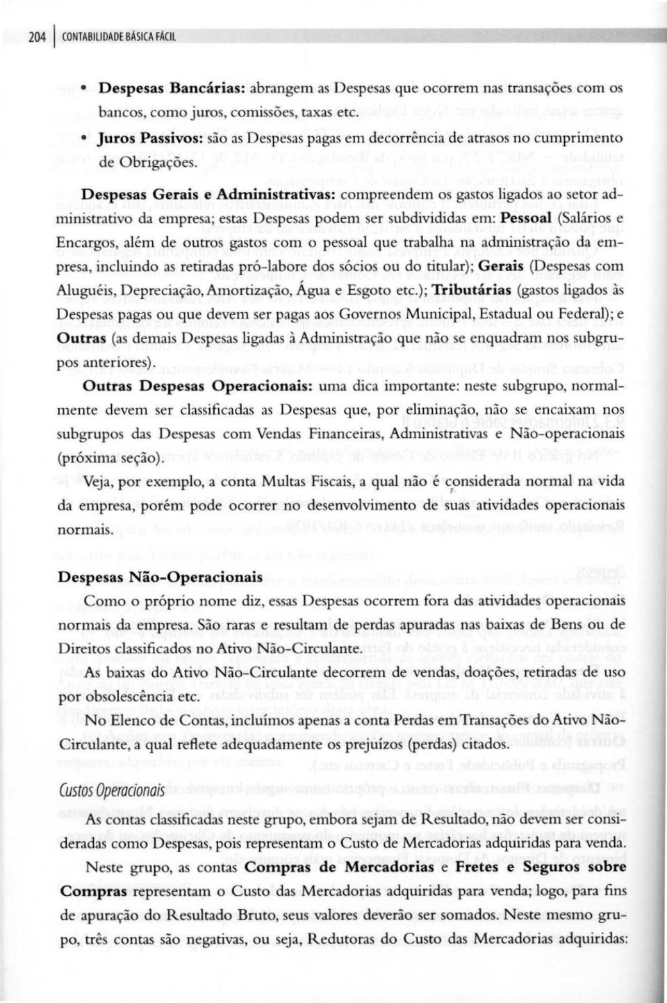 Despesas Gerais e Administrativas: compreendem os gastos ligados ao setor administrativo da empresa; estas Despesas podem ser subdivididas em: Pessoal (Salários e Encargos, além de outros gastos com