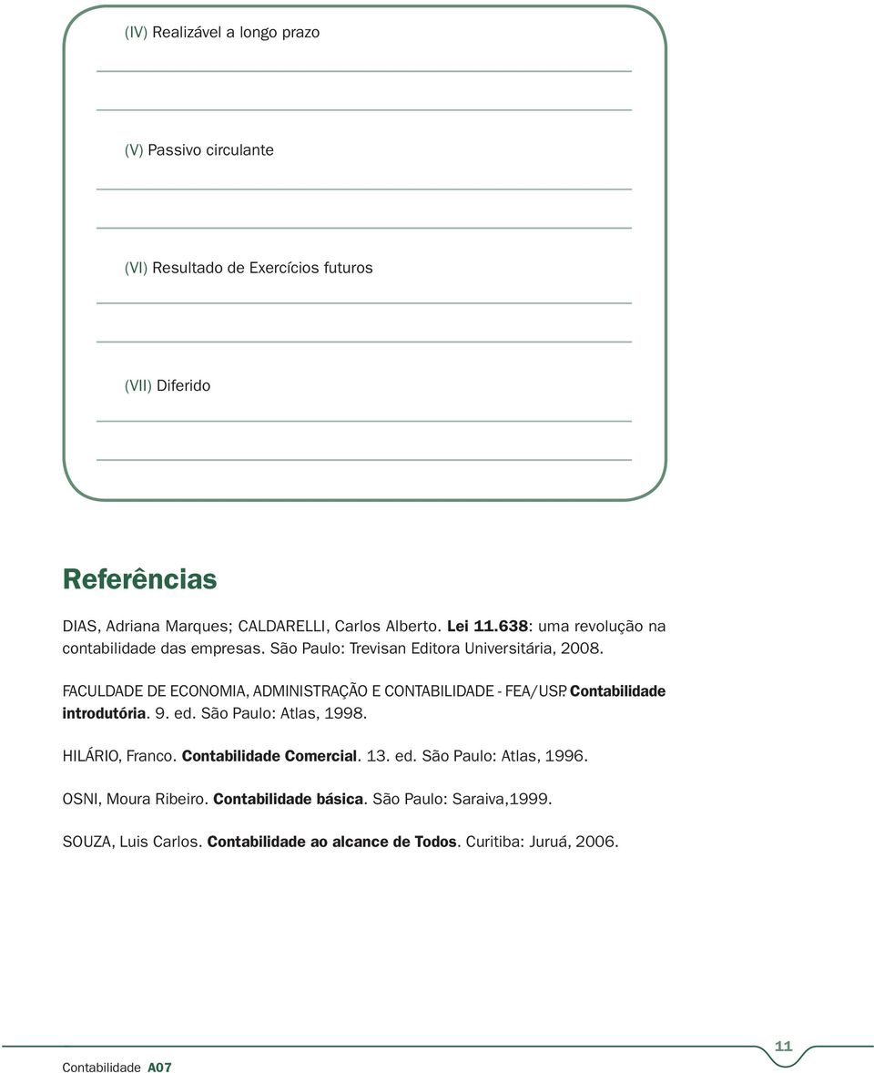 FACULDADE DE ECONOMIA, ADMINISTRAÇÃO E CONTABILIDADE - FEA/USP. Contabilidade introdutória. 9. ed. São Paulo: Atlas, 1998. HILÁRIO, Franco.