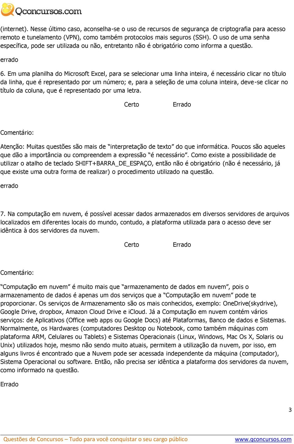 Em uma planilha do Microsoft Excel, para se selecionar uma linha inteira, é necessário clicar no título da linha, que é representado por um número; e, para a seleção de uma coluna inteira, deve-se