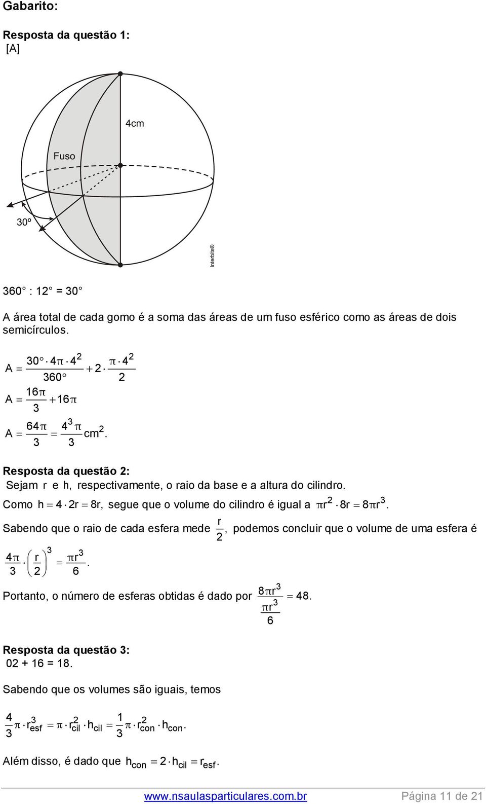 Como h 4 r 8r, segue que o volume do cilindro é igual a πr 8r 8πr. Sabendo que o raio de cada esfera mede r, podemos concluir que o volume de uma esfera é 4π r πr.