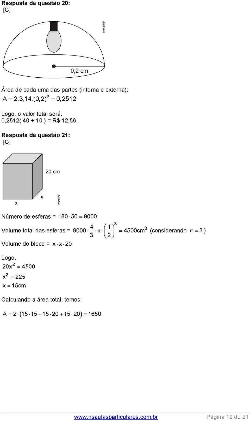 Resposta da questão 1: [C] Número de esferas = 180 50 9000 4 1 Volume total das esferas = 9000 π 4500cm