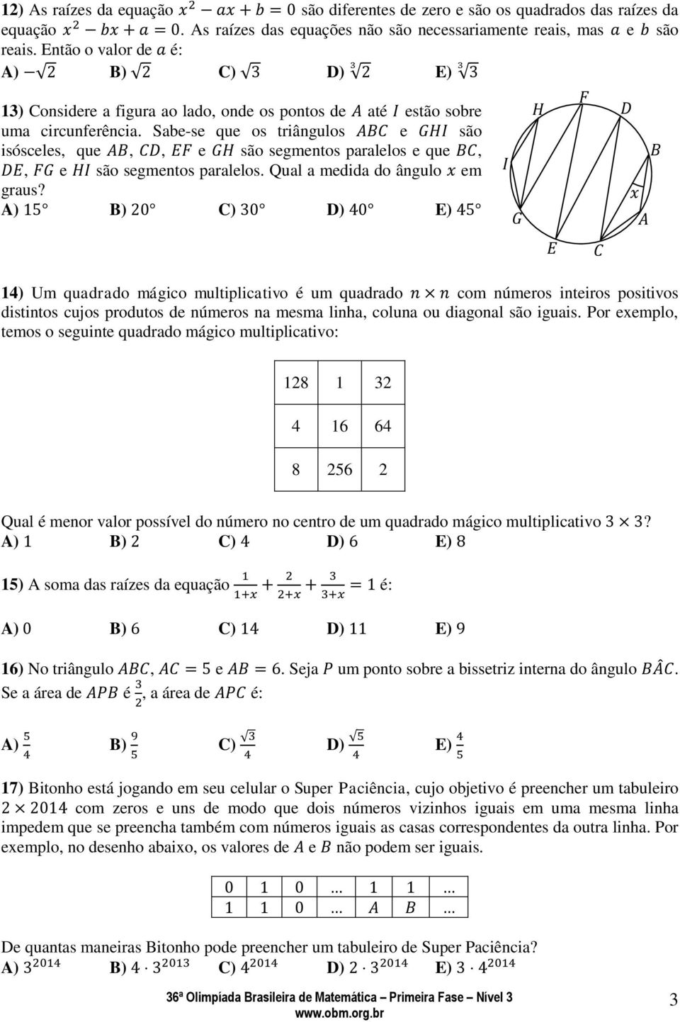 Sabe-se que os triângulos e são isósceles, que,, e são segmentos paralelos e que,, e são segmentos paralelos. Qual a medida do ângulo em graus?