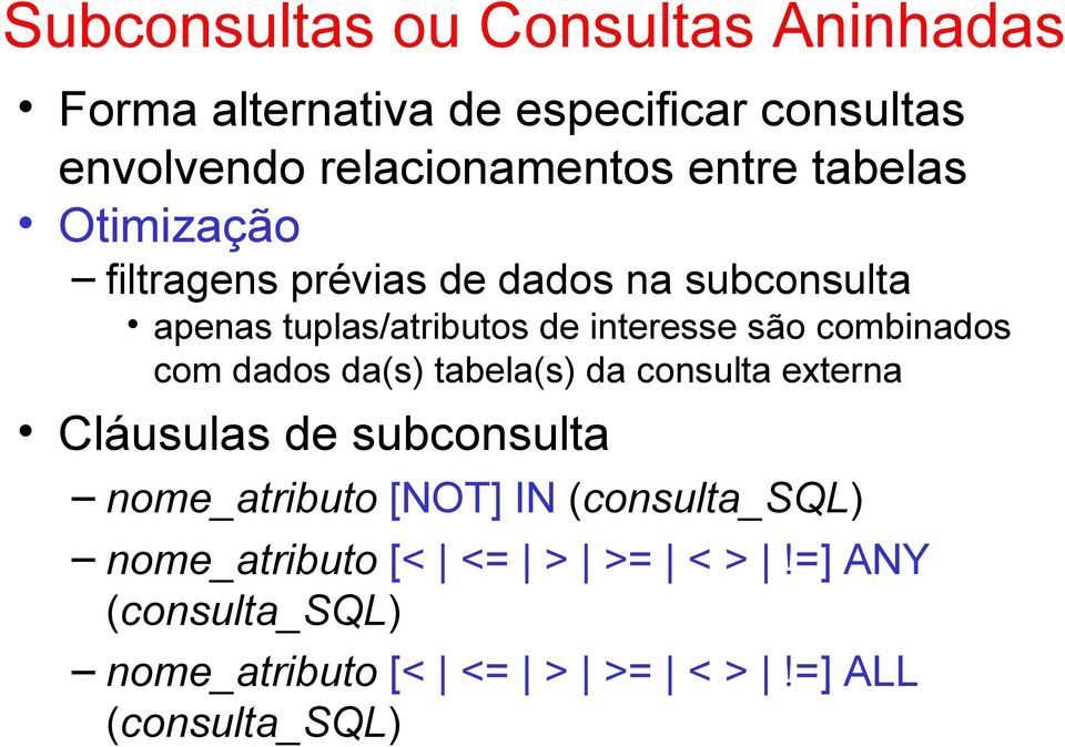 combinados com dados da(s) tabela(s) da consulta externa Cláusulas de subconsulta nome_atributo [NOT] IN