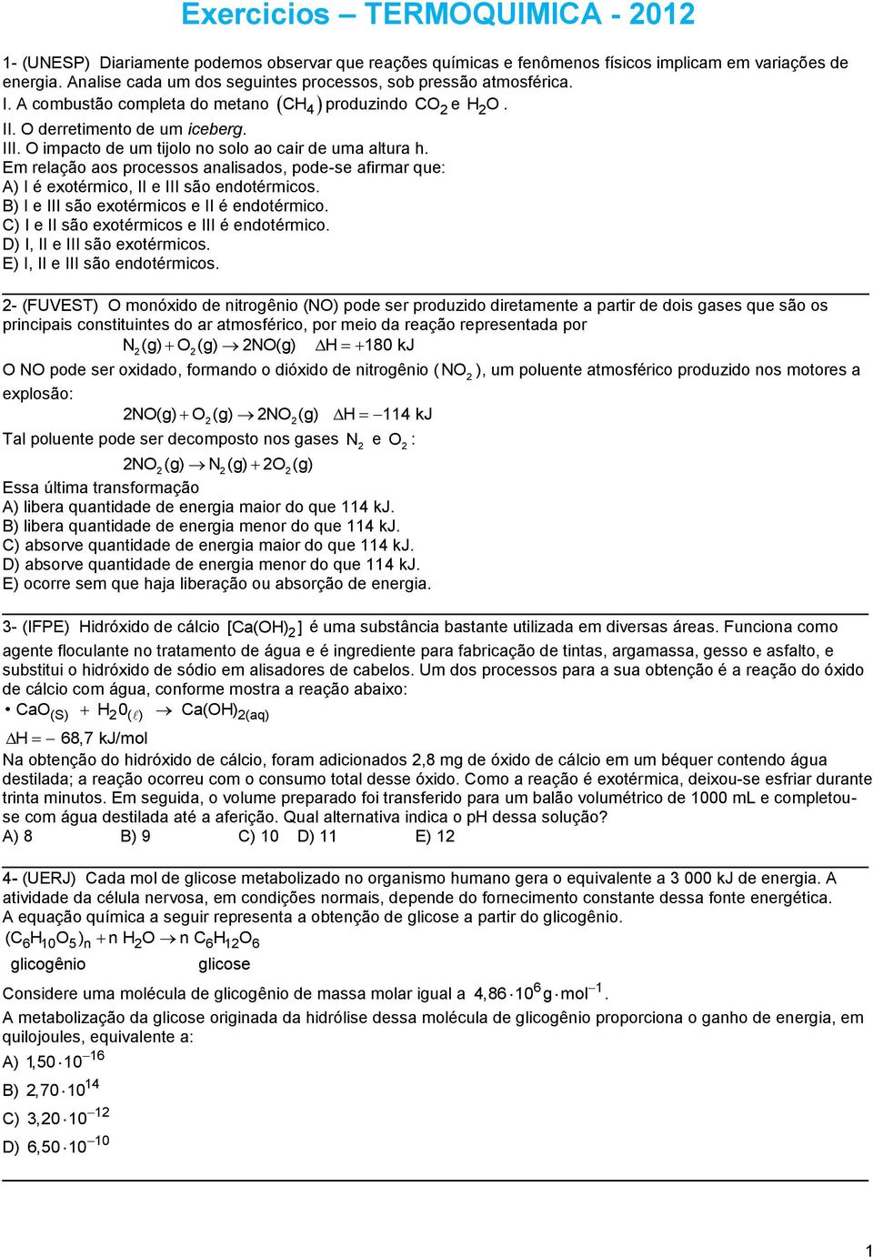 O impacto de um tijolo no solo ao cair de uma altura h. Em relação aos processos analisados, pode-se afirmar que: A) I é exotérmico, II e III são endotérmicos.