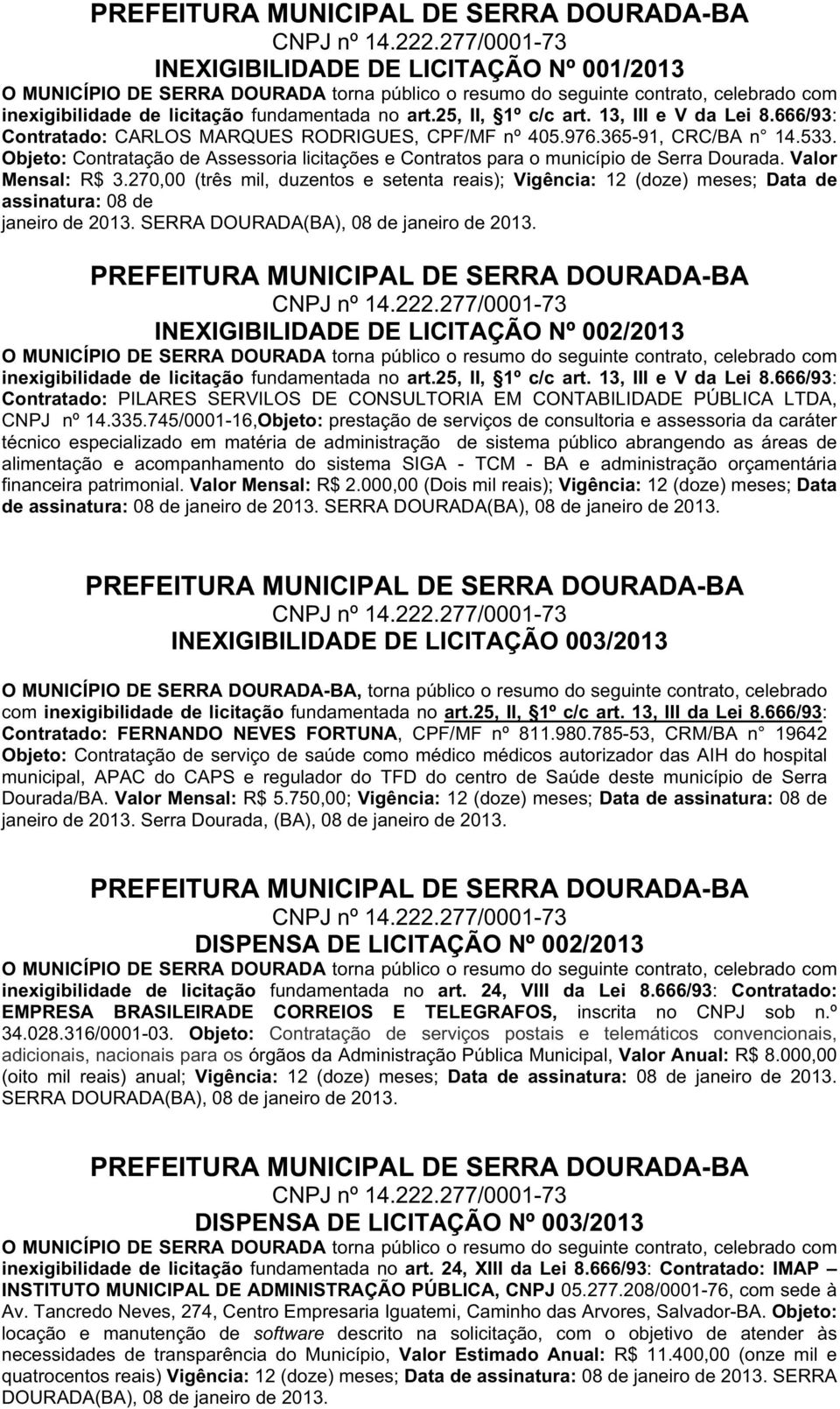 270,00 (três mil, duzentos e setenta reais); Vigência: 12 (doze) meses; Data de assinatura: 08 de janeiro de 2013. SERRA DOURADA(BA), 08 de janeiro de 2013.