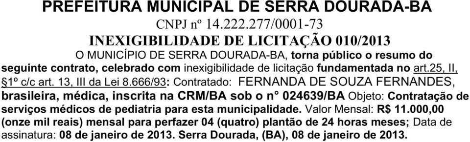 666/93: Contratado: FERNANDA DE SOUZA FERNANDES, brasileira, médica, inscrita na CRM/BA sob o n 024639/BA Objeto: Contratação de serviços médicos