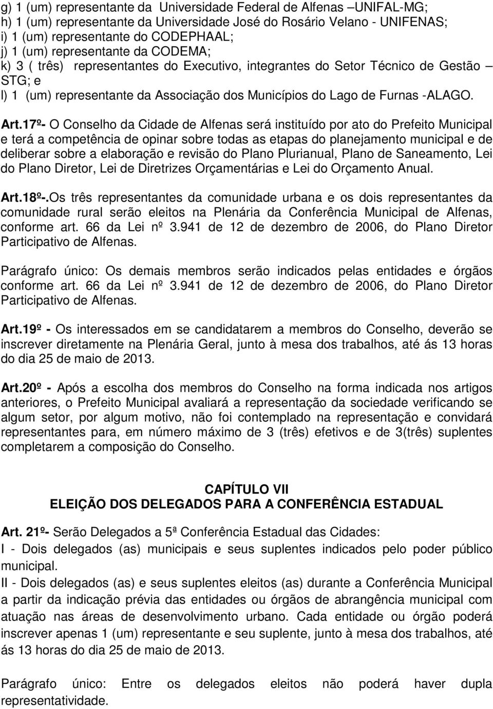 17º- O Conselho da Cidade de Alfenas será instituído por ato do Prefeito Municipal e terá a competência de opinar sobre todas as etapas do planejamento municipal e de deliberar sobre a elaboração e