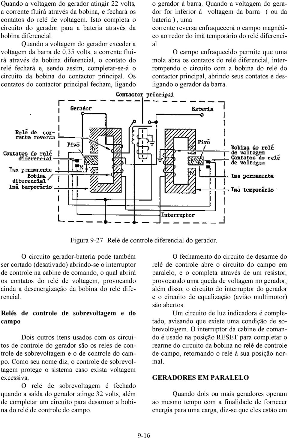 Quando a voltagem do gerador exceder a voltagem da barra de 0,35 volts, a corrente fluirá através da bobina diferencial, o contato do relé fechará e, sendo assim, completar-se-á o circuito da bobina